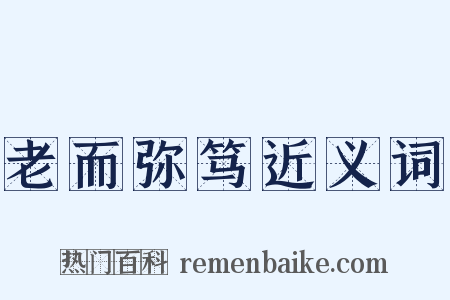 老而弥笃近义词是什么意思的图片